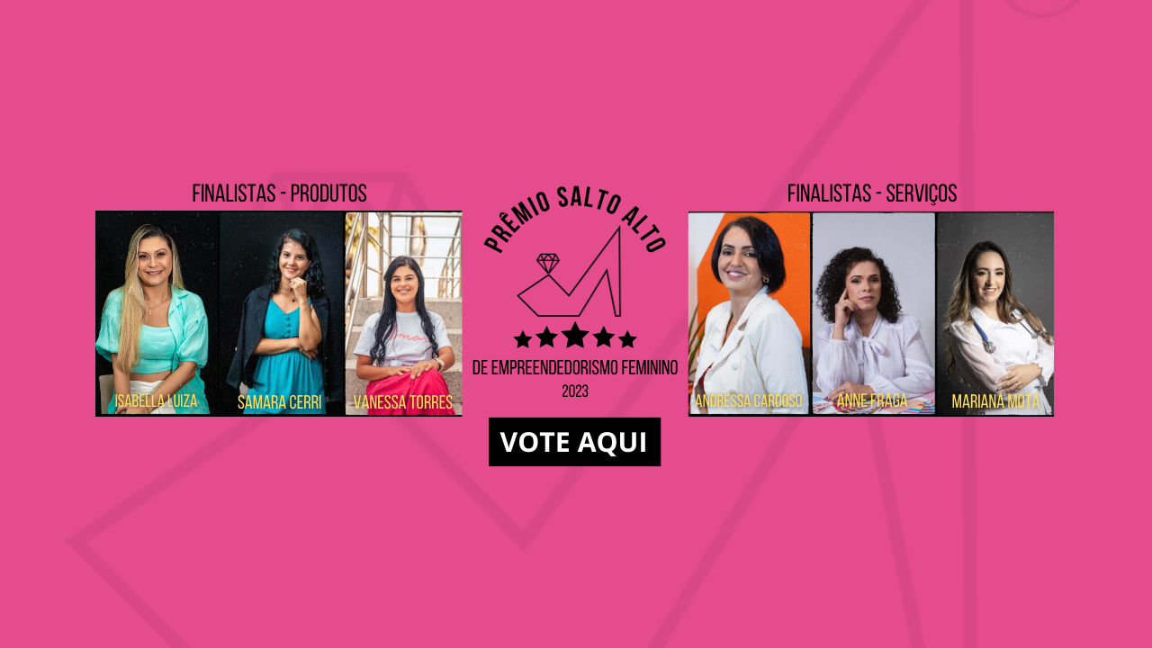 VOTE AQUI - 1º Prêmio Salto Alto de Empreendedorismo Feminino